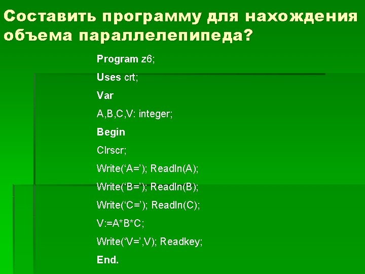 Составить программу для нахождения объема параллелепипеда? Program z 6; Uses crt; Var A, B,