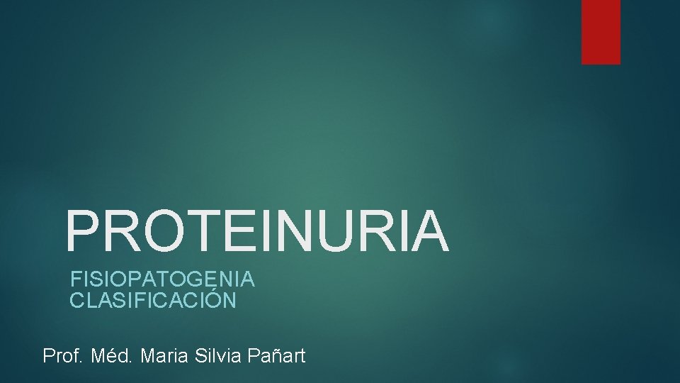 PROTEINURIA FISIOPATOGENIA CLASIFICACIÓN Prof. Méd. Maria Silvia Pañart 