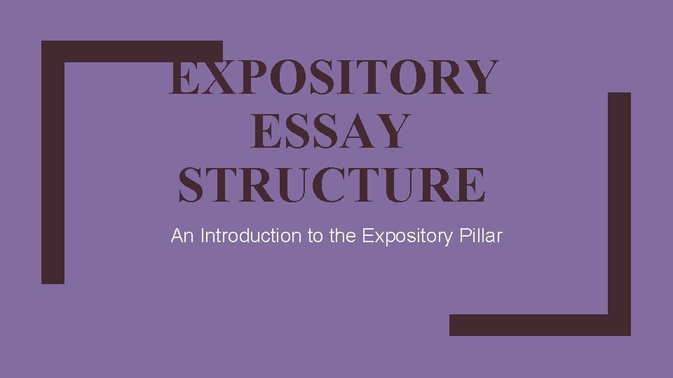 EXPOSITORY ESSAY STRUCTURE An Introduction to the Expository Pillar 