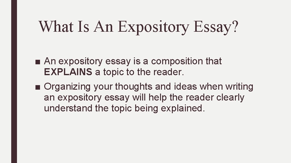 What Is An Expository Essay? ■ An expository essay is a composition that EXPLAINS