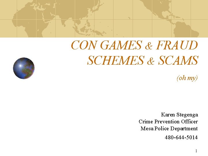 CON GAMES & FRAUD SCHEMES & SCAMS (oh my) Karen Stegenga Crime Prevention Officer