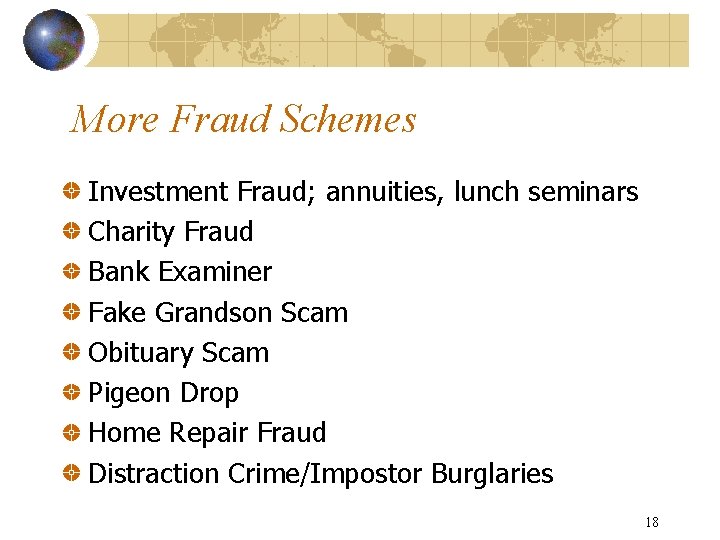More Fraud Schemes Investment Fraud; annuities, lunch seminars Charity Fraud Bank Examiner Fake Grandson