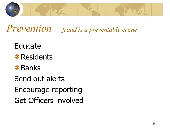 Prevention – fraud is a preventable crime Educate Residents Banks Send out alerts Encourage