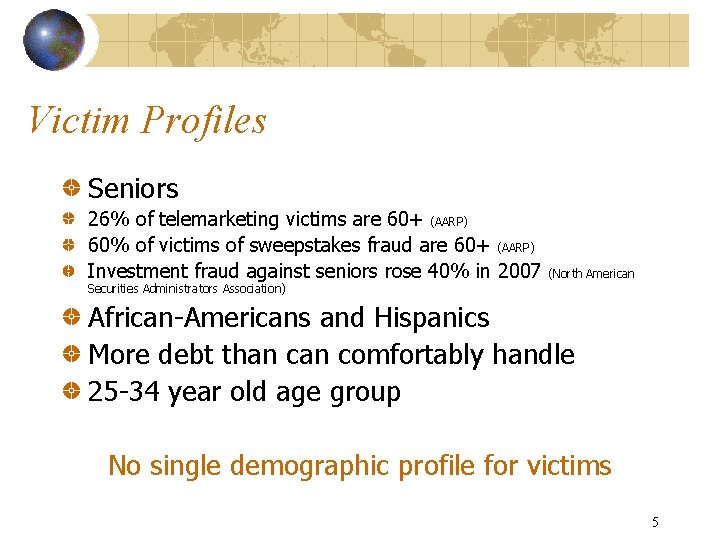 Victim Profiles Seniors 26% of telemarketing victims are 60+ (AARP) 60% of victims of