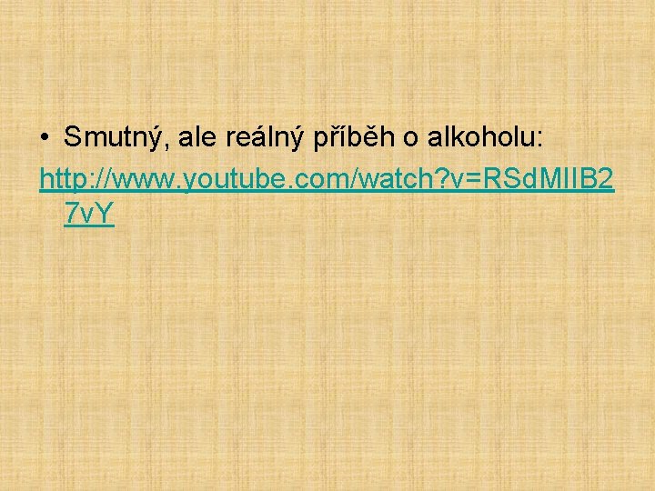  • Smutný, ale reálný příběh o alkoholu: http: //www. youtube. com/watch? v=RSd. MIIB