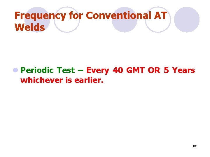 Frequency for Conventional AT Welds l Periodic Test – Every 40 GMT OR 5