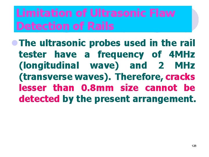 Limitation of Ultrasonic Flaw Detection of Rails l The ultrasonic probes used in the