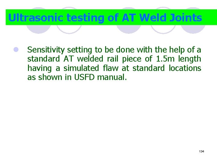 Ultrasonic testing of AT Weld Joints l Sensitivity setting to be done with the