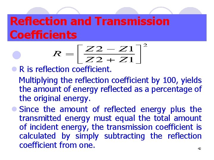 Reflection and Transmission Coefficients l l R is reflection coefficient. Multiplying the reflection coefficient