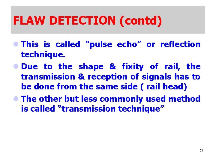 FLAW DETECTION (contd) l This is called “pulse echo” or reflection technique. l Due