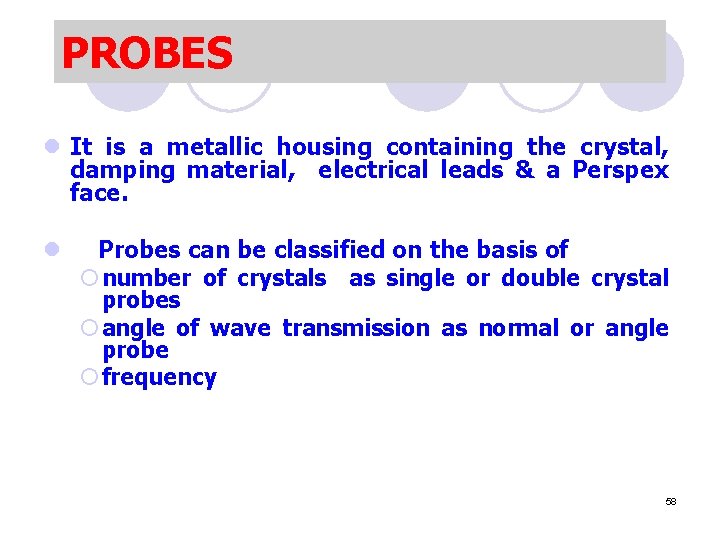 PROBES l It is a metallic housing containing the crystal, damping material, electrical leads