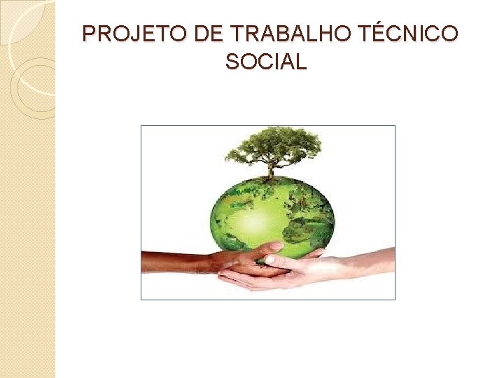 PROJETO DE TRABALHO TÉCNICO SOCIAL 