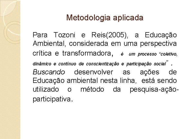 Metodologia aplicada Para Tozoni e Reis(2005), a Educação Ambiental, considerada em uma perspectiva crítica