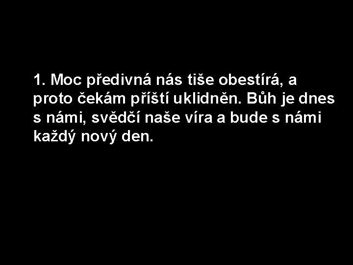 1. Moc předivná nás tiše obestírá, a proto čekám příští uklidněn. Bůh je dnes
