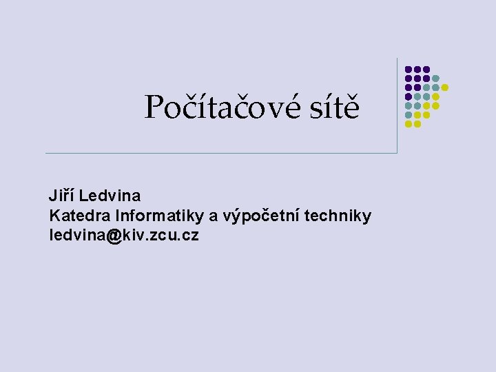 Počítačové sítě Jiří Ledvina Katedra Informatiky a výpočetní techniky ledvina@kiv. zcu. cz 