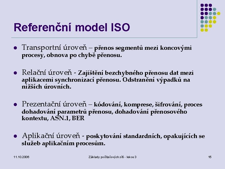 Referenční model ISO l Transportní úroveň – přenos segmentů mezi koncovými l Relační úroveň