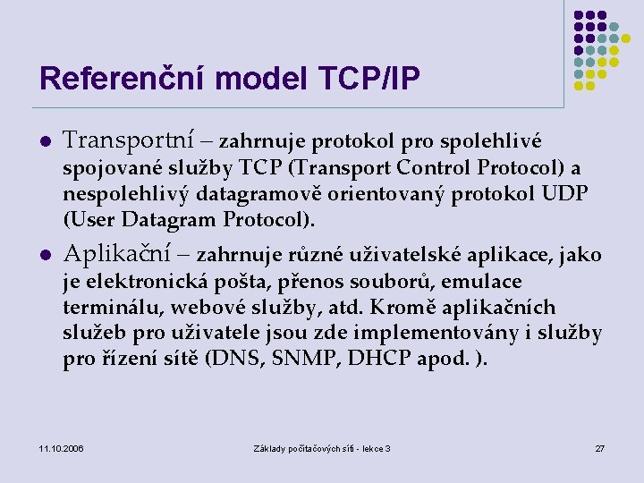 Referenční model TCP/IP l Transportní – zahrnuje protokol pro spolehlivé spojované služby TCP (Transport