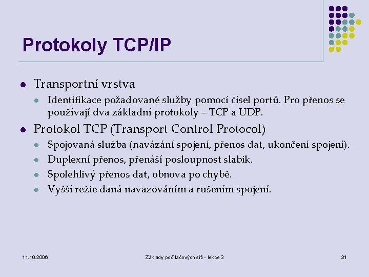 Protokoly TCP/IP l Transportní vrstva l l Identifikace požadované služby pomocí čísel portů. Pro