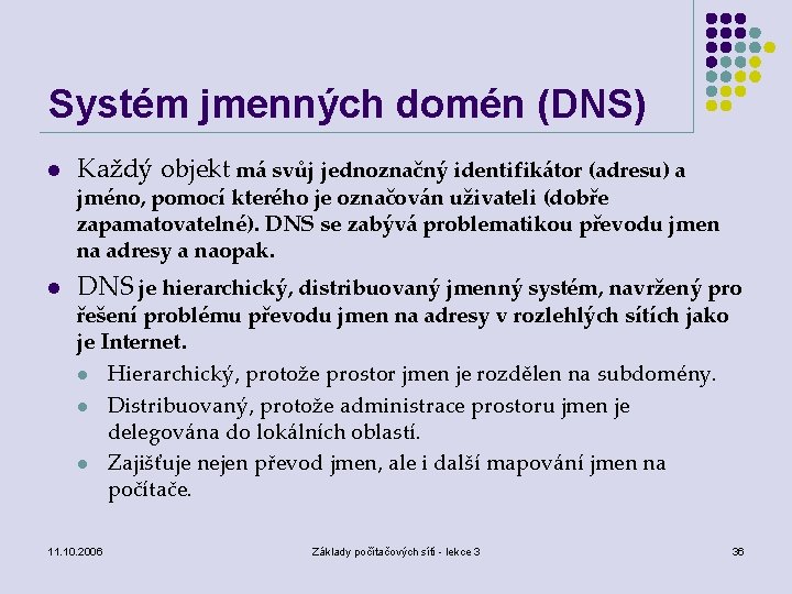 Systém jmenných domén (DNS) l Každý objekt má svůj jednoznačný identifikátor (adresu) a jméno,