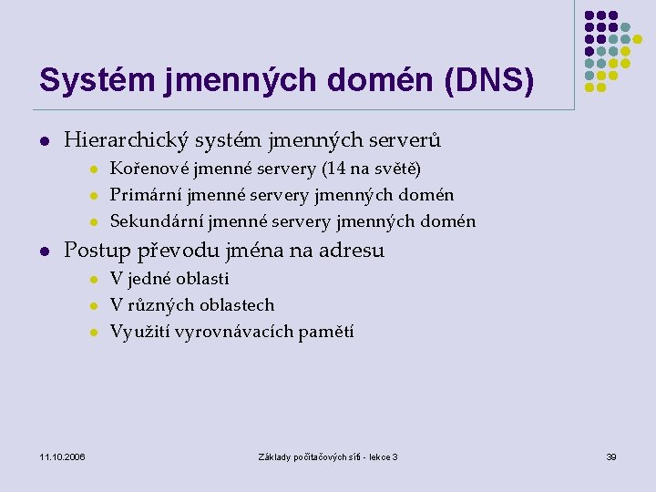Systém jmenných domén (DNS) l Hierarchický systém jmenných serverů l l Kořenové jmenné servery
