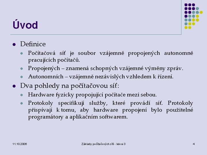 Úvod l Definice l l Počítačová síť je soubor vzájemně propojených autonomně pracujících počítačů.