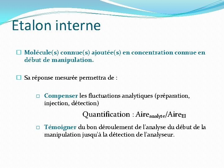 Etalon interne � Molécule(s) connue(s) ajoutée(s) en concentration connue en début de manipulation. � Etalon interne � Molécule(s) connue(s) ajoutée(s) en concentration connue en début de manipulation. �