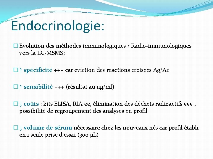 Endocrinologie: � Evolution des méthodes immunologiques / Radio-immunologiques vers la LC-MSMS: � ↑ spécificité Endocrinologie: � Evolution des méthodes immunologiques / Radio-immunologiques vers la LC-MSMS: � ↑ spécificité