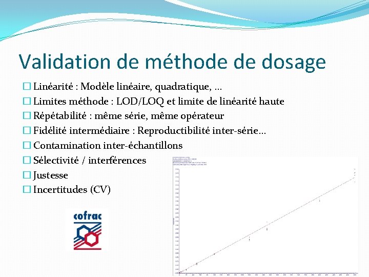 Validation de méthode de dosage � Linéarité : Modèle linéaire, quadratique, … � Limites Validation de méthode de dosage � Linéarité : Modèle linéaire, quadratique, … � Limites