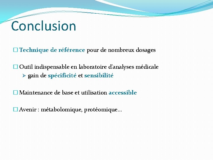 Conclusion � Technique de référence pour de nombreux dosages � Outil indispensable en laboratoire Conclusion � Technique de référence pour de nombreux dosages � Outil indispensable en laboratoire
