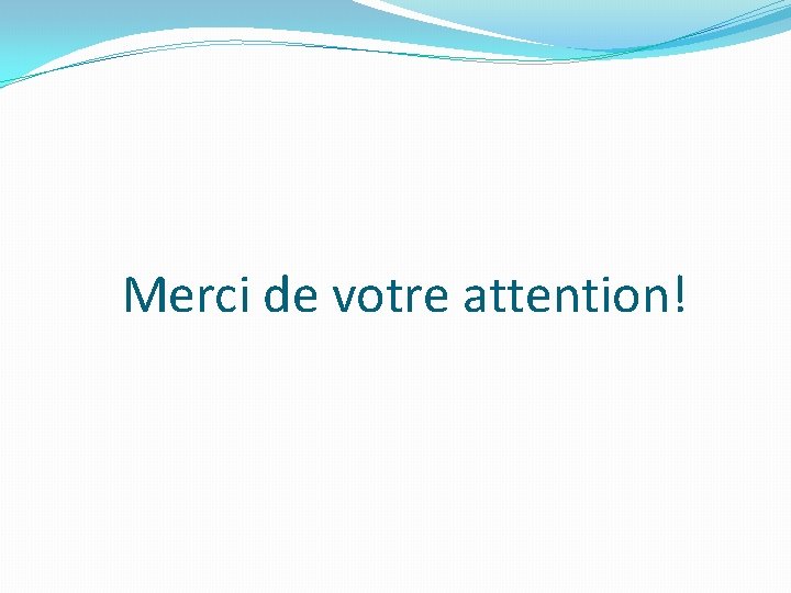 Merci de votre attention! Merci de votre attention!