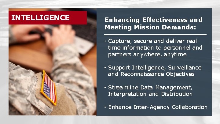 INTELLIGENCE Enhancing Effectiveness and Meeting Mission Demands: • Capture, secure and deliver realtime information