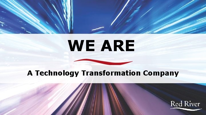 WE ARE A Technology Transformation Company 