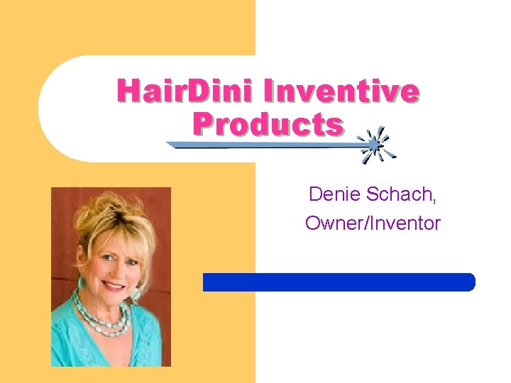 Hair. Dini Inventive Products Denie Schach, Owner/Inventor 