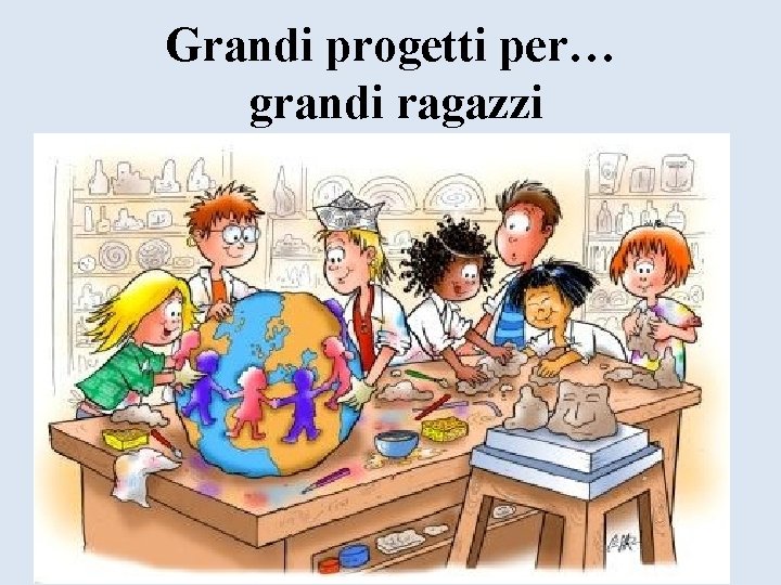 Grandi progetti per… grandi ragazzi 
