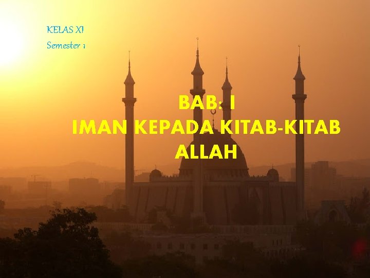 KELAS XI Semester 1 BAB: I IMAN KEPADA KITAB-KITAB ALLAH 