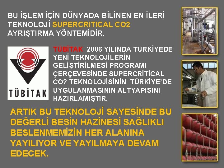 BU İŞLEM İÇİN DÜNYADA BİLİNEN EN İLERİ TEKNOLOJİ SUPERCRITICAL CO 2 AYRIŞTIRMA YÖNTEMİDİR. TÜBİTAK