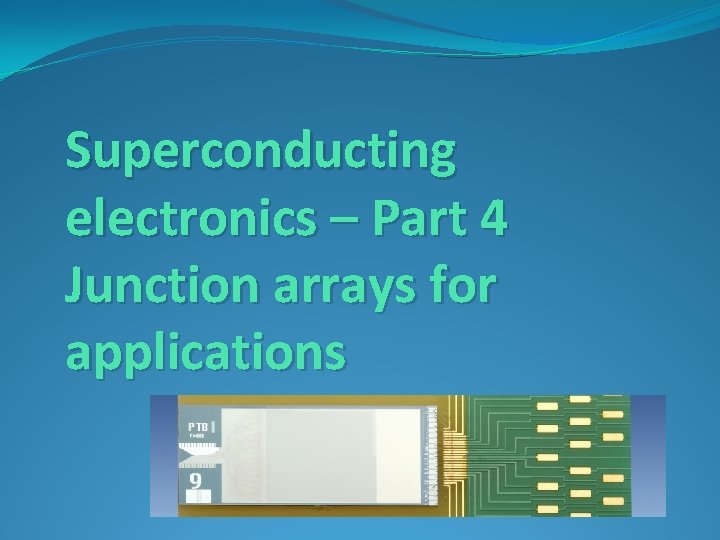 Superconducting electronics – Part 4 Junction arrays for applications 