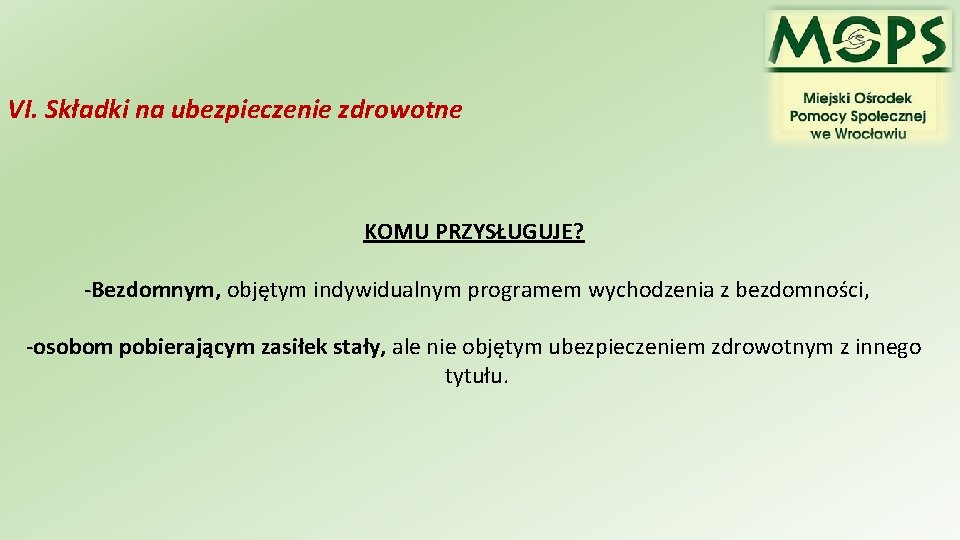 VI. Składki na ubezpieczenie zdrowotne KOMU PRZYSŁUGUJE? -Bezdomnym, objętym indywidualnym programem wychodzenia z bezdomności,