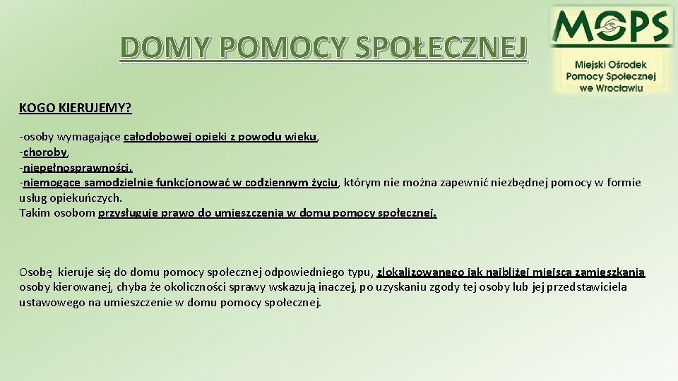 DOMY POMOCY SPOŁECZNEJ KOGO KIERUJEMY? -osoby wymagające całodobowej opieki z powodu wieku, -choroby, -niepełnosprawności,