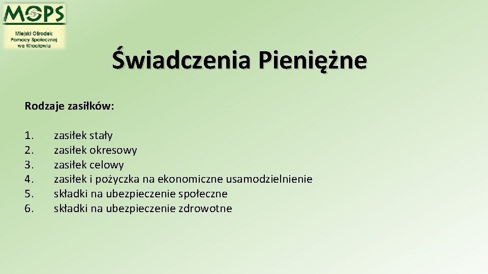 Świadczenia Pieniężne Rodzaje zasiłków: 1. 2. 3. 4. 5. 6. zasiłek stały zasiłek okresowy