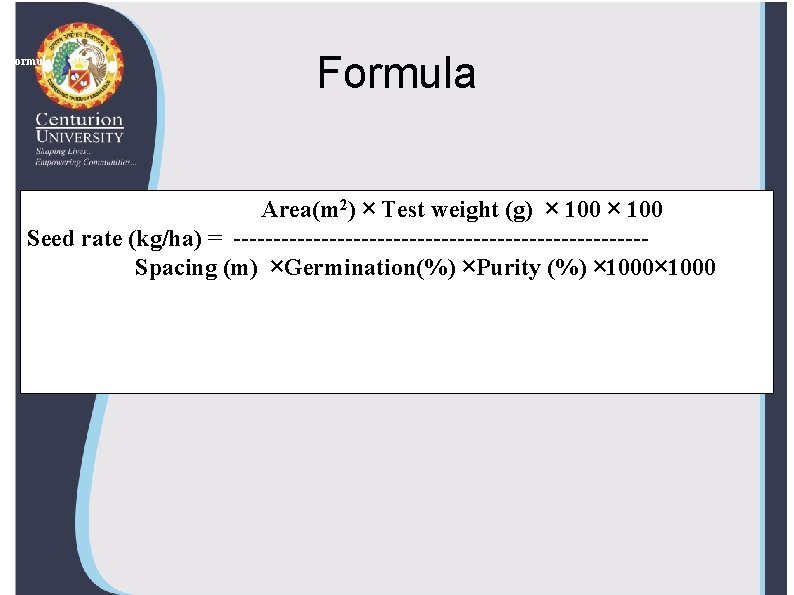 Formula Area(m 2) × Test weight (g) × 100 Seed rate (kg/ha) = --------------------------Spacing