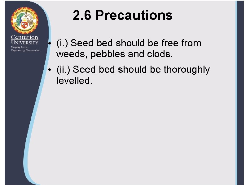 2. 6 Precautions • (i. ) Seed bed should be free from weeds, pebbles