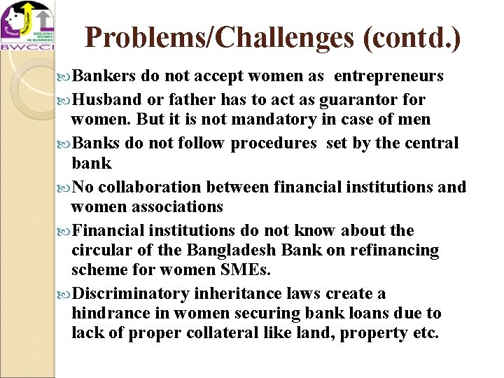 Problems/Challenges (contd. ) Bankers do not accept women as entrepreneurs Husband or father has