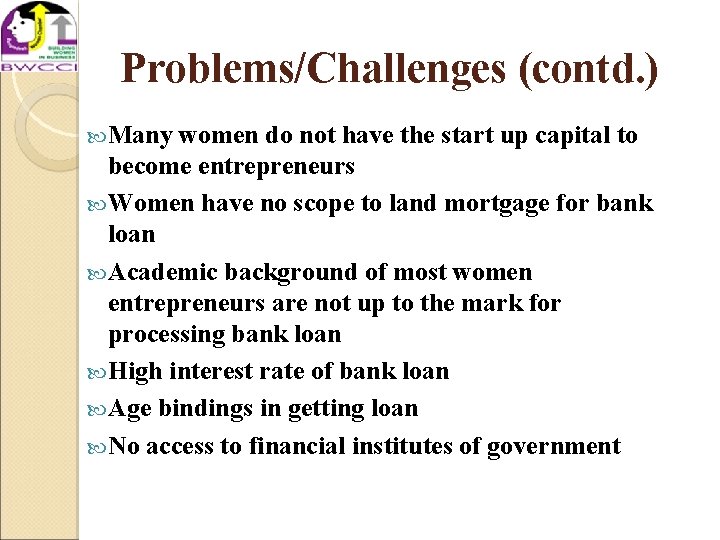 Problems/Challenges (contd. ) Many women do not have the start up capital to become