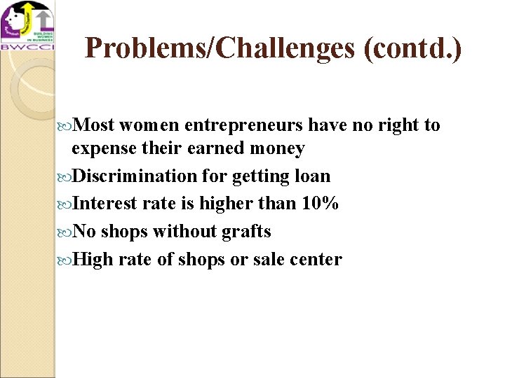 Problems/Challenges (contd. ) Most women entrepreneurs have no right to expense their earned money