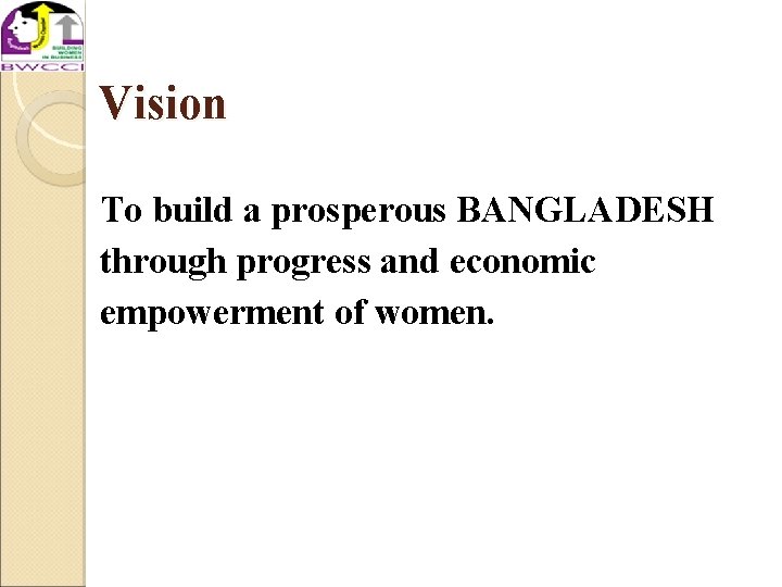 Vision To build a prosperous BANGLADESH through progress and economic empowerment of women. 