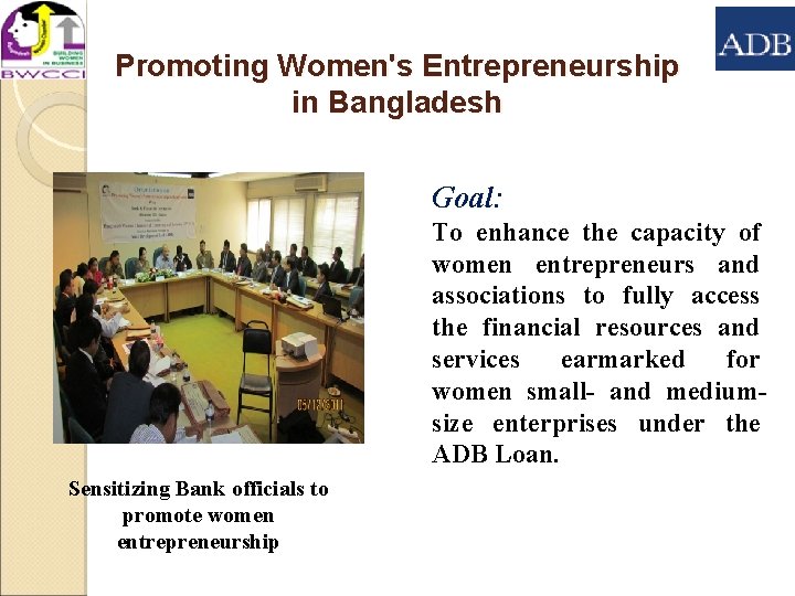Promoting Women's Entrepreneurship in Bangladesh Goal: To enhance the capacity of women entrepreneurs and