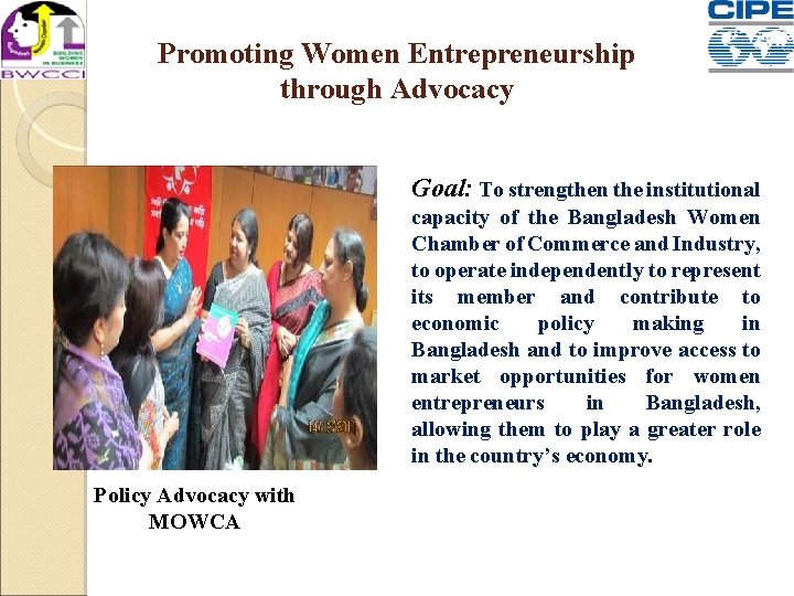 Promoting Women Entrepreneurship through Advocacy Goal: To strengthen the institutional capacity of the Bangladesh