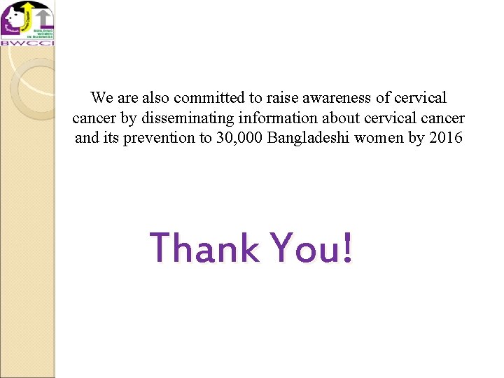 We are also committed to raise awareness of cervical cancer by disseminating information about