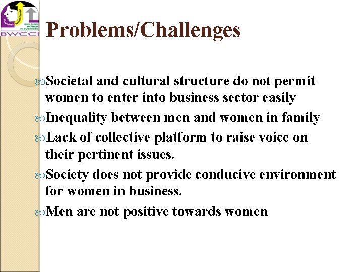 Problems/Challenges Societal and cultural structure do not permit women to enter into business sector